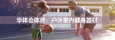 华体会体育：户外室内健身器材