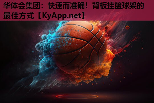 华体会集团：快速而准确！背板挂篮球架的最佳方式