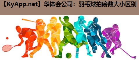 华体会公司：羽毛球拍磅数大小区别