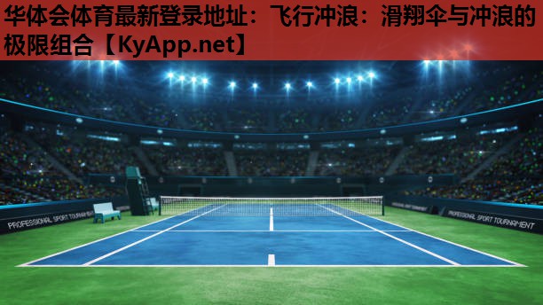 华体会体育最新登录地址：飞行冲浪：滑翔伞与冲浪的极限组合