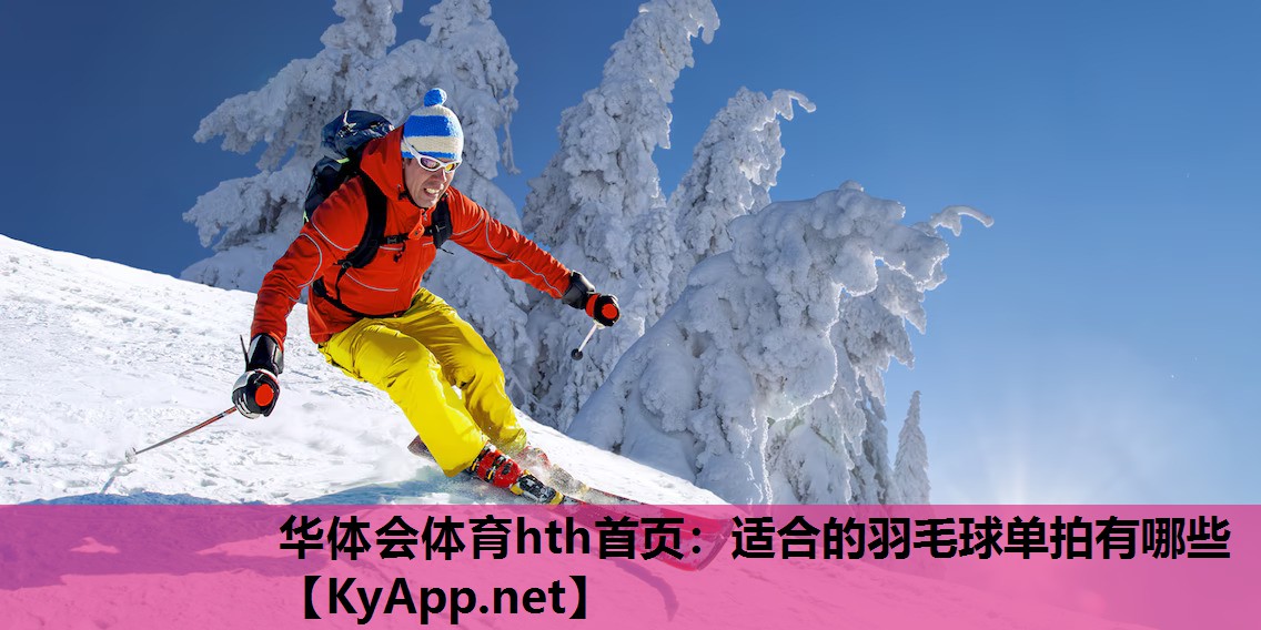 华体会体育hth首页：适合的羽毛球单拍有哪些