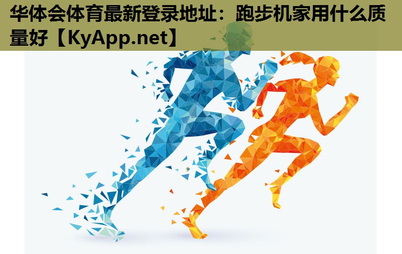 华体会体育最新登录地址：跑步机家用什么质量好