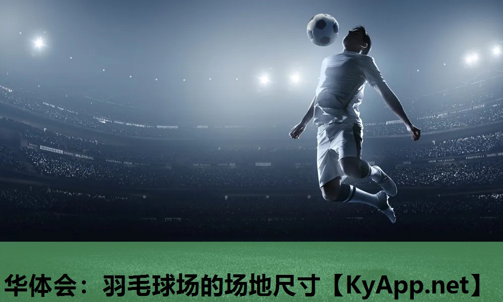 华体会：羽毛球场的场地尺寸