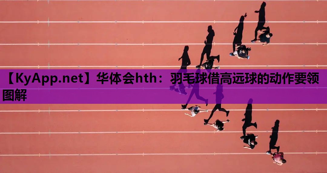 华体会hth：羽毛球借高远球的动作要领图解