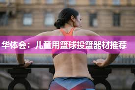 儿童用篮球投篮器材推荐