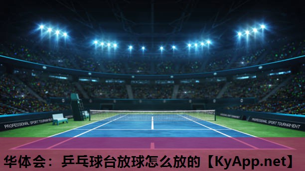乒乓球台放球怎么放的 乒乓球台放球怎么放的