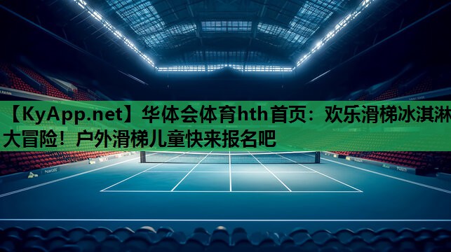 欢乐滑梯冰淇淋大冒险!户外滑梯儿童快来报名吧 欢乐滑梯冰淇淋大冒险!户外滑梯儿童快来报名吧