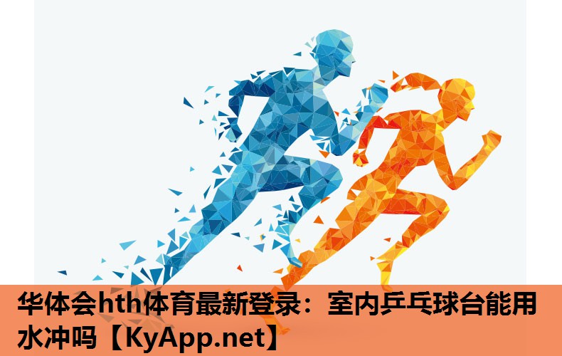 室内乒乓球台能用水冲吗 室内乒乓球台能用水冲吗