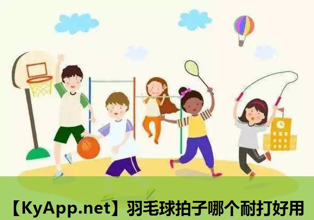 羽毛球拍子哪个耐打好用 羽毛球拍子哪个耐打好用
