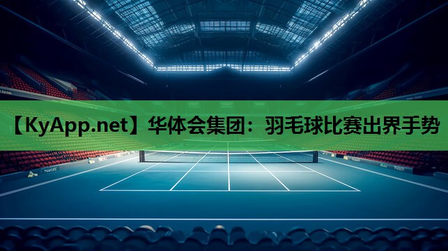 羽毛球比赛出界手势 羽毛球比赛出界手势